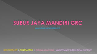 GRC PRODUCT I DESIGN & BUILDING ICONTRACTOR I MAINTENANCE & TECHNICAL SUPPORT
www.suburjayamandirigrc.com
 
