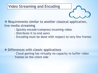  Requirements similar to another classical application,
live media streaming
- Quickly encode/compress incoming video
- D...