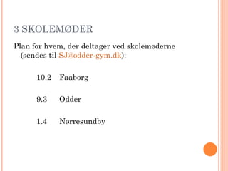3 SKOLEMØDER Plan for hvem, der deltager ved skolemøderne (sendes til  [email_address] ): 10.2  Faaborg 9.3  Odder 1.4  Nørresundby 