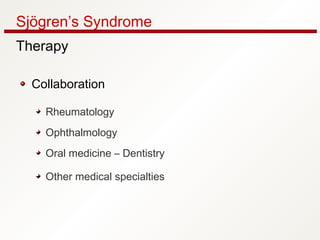 Sjögren’s Syndrome
Therapy
Collaboration
Rheumatology
Ophthalmology
Oral medicine – Dentistry
Other medical specialties
 