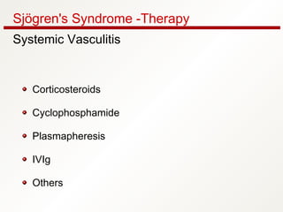 Sjögren's Syndrome -Therapy
Systemic Vasculitis
Corticosteroids
Cyclophosphamide
Plasmapheresis
IVIg
Others
 