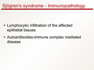 Sjögren's syndrome - Immunopathology
Lymphocytic infiltration of the affected
epithelial tissues
Autoantibodies-immune complex mediated
disease
 