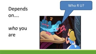 Depends
on….
who you
are
 
