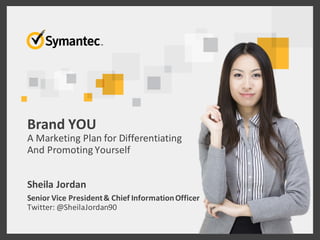 Sheila Jordan 
Senior Vice President & Chief Information Officer Twitter: @SheilaJordan90 
Brand YOU A Marketing Plan for Differentiating And Promoting Yourself  
