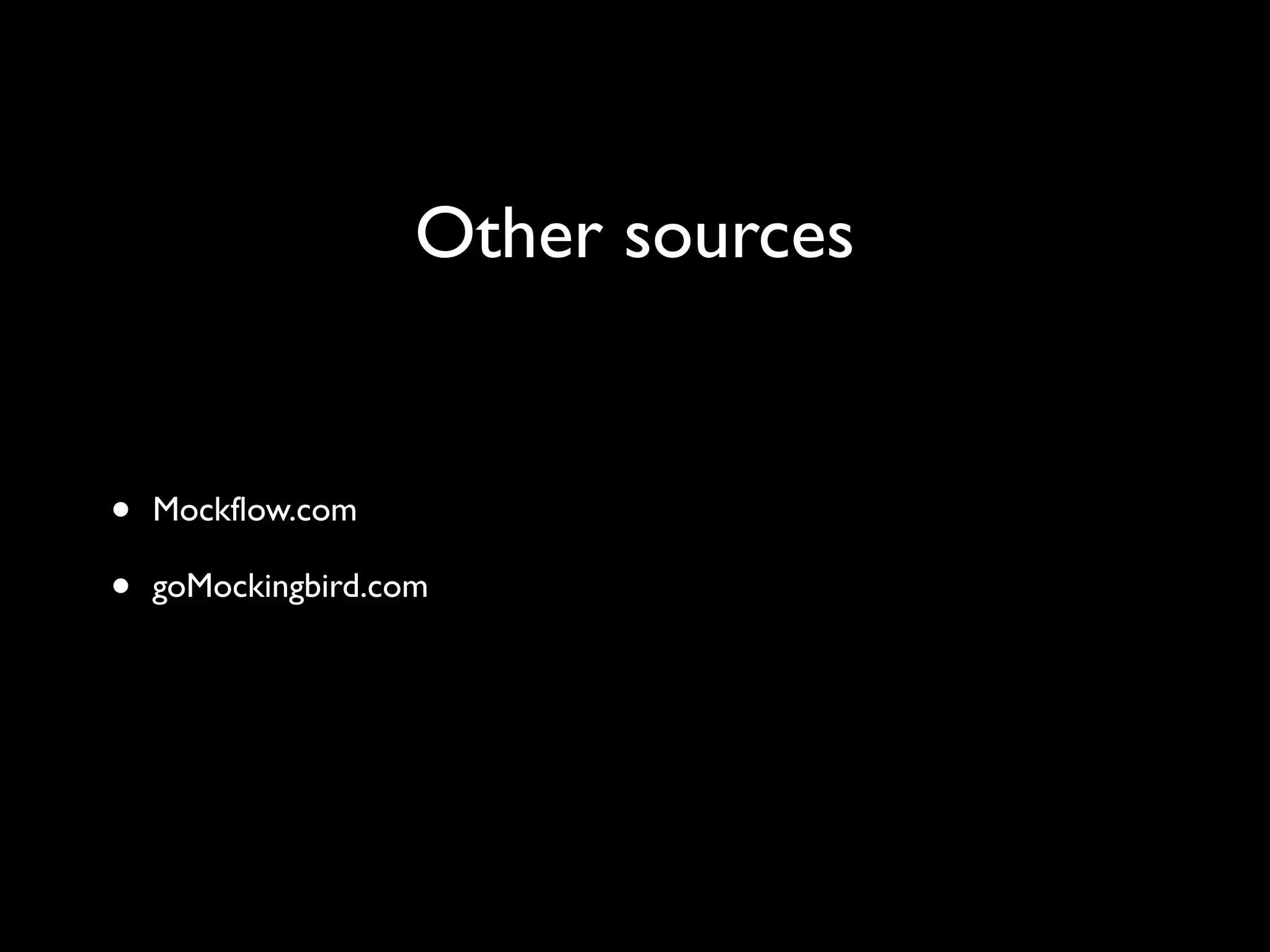 Other sources
• Mockflow.com
• goMockingbird.com