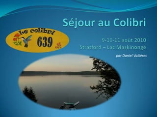 Séjour au Colibri9-10-11 août 2010Stratford – Lac Maskinongé par Daniel Vallières 