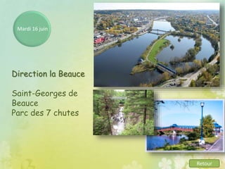 Mardi 16 juin
Direction la Beauce
Saint-Georges de
Beauce
Parc des 7 chutes
Retour
 