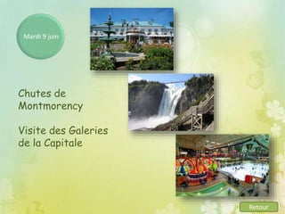 Mardi 9 juin
Chutes de
Montmorency
Visite des Galeries
de la Capitale
Retour
 