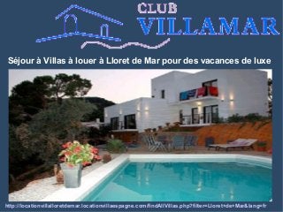 Séjour à Villas à louer à Lloret de Mar pour des vacances de luxe
http://locationvillalloretdemar.locationvillaespagne.com/findAllVillas.php?filter=Lloret+de+Mar&lang=fr
 