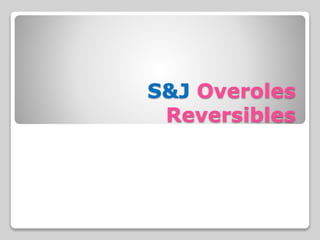 S&J Overoles
Reversibles
 