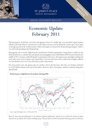 S PEC I A L I N V E S T M E N T B U L L E T I N




                                                                                                                                                            EC UP
                                                                                                                                                              O DA
                                                                                                                                                               NO T
                                                                                                                                                                  M E
                                                                                                                                                                   IC
                                                            S PEC I A L I N V E S T M E N T B U L L E T I N



                                                          Economic Update
                                                           February 2011
The final quarter of 2010 saw a revival in risk appetite as fears of a ‘double-dip’ recession faded. Equity markets
rallied on the back of better economic news as the lull in economic activity during the summer gave way to signs
of stronger growth in the world economy. Orders and output, as measured by the purchasing managers’ indices,
rose and retail spending in the US picked up.
Risk appetite also received a fillip from the introduction of further quantitative easing (known as QE2) by the
US Federal Reserve, with the US central bank announcing plans to buy $600 billion of US Treasury bonds by the
middle of 2011. Treasury yields fell sharply in anticipation of the move, driving investors into higher yielding and
more risky assets such as equities and commodities. Concerns that such action would result in higher inflation
over the medium term were also reflected in market expectations.
On a less positive note, the quarter also saw another crisis in the Eurozone, this time over Ireland, which led
to an €85 billion bailout at the end of November. However, after a brief pause, markets continued along their
upward path.

  Performance of global stock markets during 2010
                                    25

                                                                                                 EURO STOXX 50 TR EUR (IN)
                                    20                                                           S&P 500 TR (IN)
                                                                                                 Nikkei 225 CR (IN)
                                                                                                 FTSE 100 TR (IN)                                    18.7
                                    15                                                           Hang Seng TR (IN)


                                    10                                                                                                               14.8
                Percentage growth




                                     5
                                                                                                                                                     12.6
                                     0


                                     -5                                                                                                              11.7


                                    -10
                                                                                                                                                     -5.4
                                    -15


                                    -20
                                          01/10   02/10   03/10   04/10   05/10     06/10       07/10       07/10   09/10    10/10   11/10   12/10
                                                                           365 days from 31/12/2009 to 31/12/2010

  Source: Lipper Hindsight, data to 31 December 2010.

Please be aware that past performance is not indicative of future performance. Equities do not include the security of capital
characteristic of a deposit with a bank or building society. The price of units and the income from them may go down as well as up.


                                                                                         l     1
 