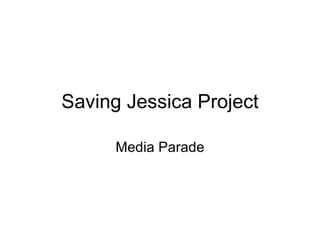 Saving Jessica Project Media Parade 