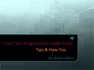 Cool Teen Programs for Under $100:  Tips & How-Tos By Jenine Lillian 