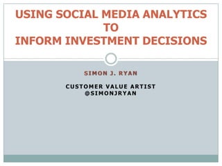 USING SOCIAL MEDIA ANALYTICS
             TO
INFORM INVESTMENT DECISIONS
 