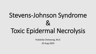 Stevens-Johnson Syndrome
&
Toxic Epidermal Necrolysis
Puttatida Chetwong, M.D.
20-Aug-2020
 