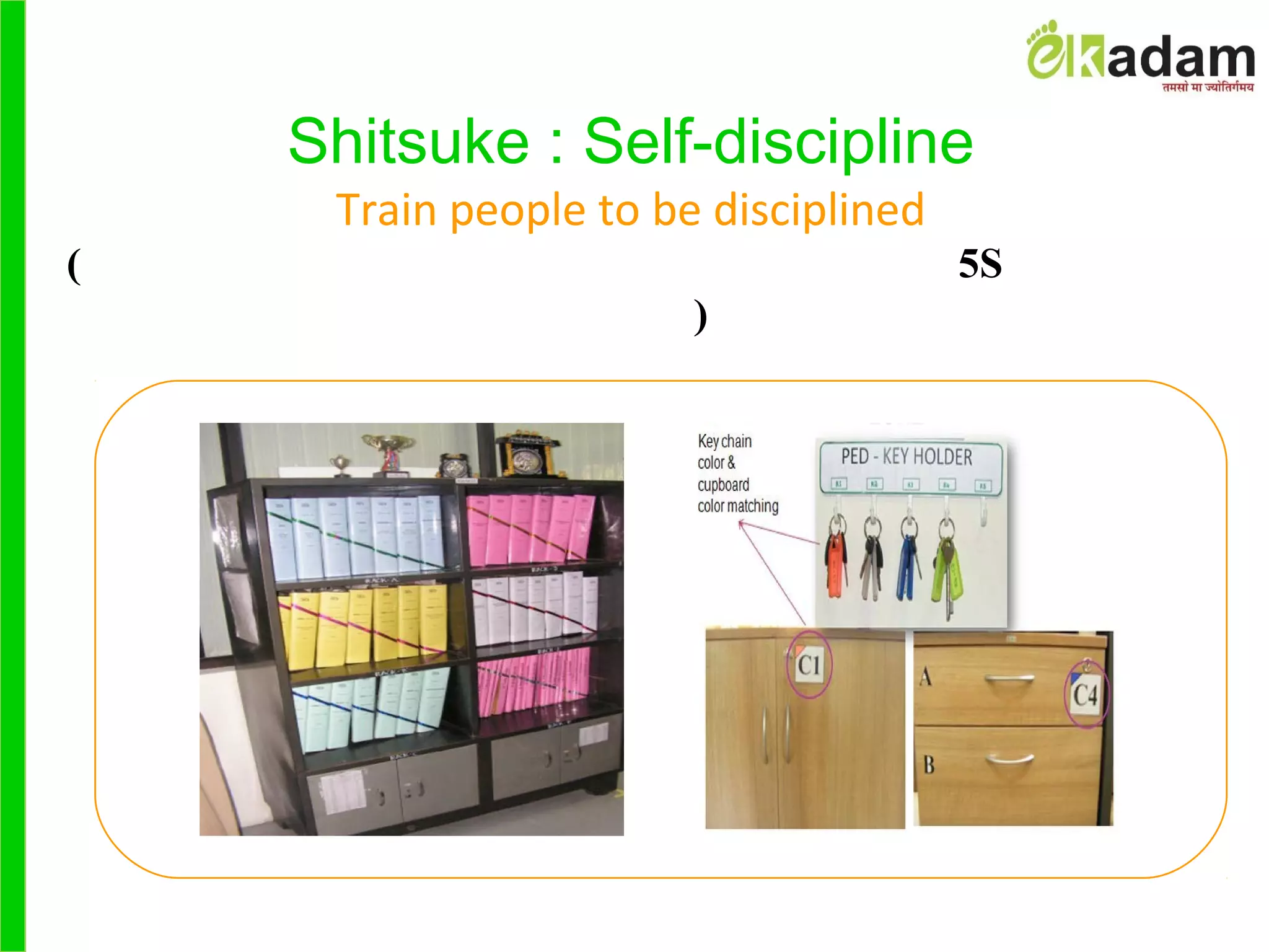 Shitsuke : Self-discipline
Train people to be disciplined
( 5S
)
 