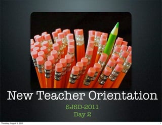New Teacher Orientation
                           SJSD-2011
                             Day 2
Thursday, August 4, 2011               1
 