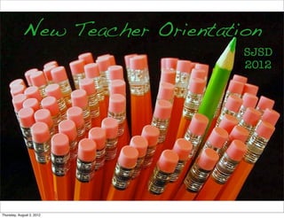 New            Teacher Orientation
                                            SJSD
                                            2012




Thursday, August 2, 2012
 