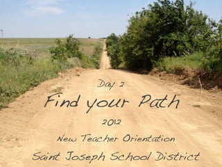 Day 2

 Find your Path
            2012
    New Teacher Orientation
Saint Joseph School District
 