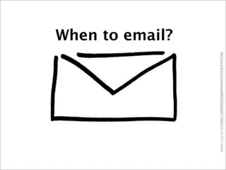 When to email?
http://www.flickr.com/photos/98624608@N00/75699271/viaCCLicense
 