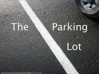 http://www.flickr.com/photos/photolucida/15226677/ via CC License
Parking
Lot
The
 