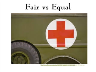 Fair vs Equal
http://www.flickr.com/photos/66875871@N00/4616231123/ via CC License
 