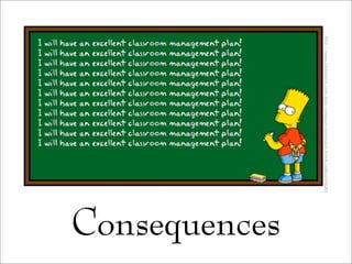 Consequences
http://www.addletters.com/bart-simpson-generator.htm#.UgBoaj5NbBd
 