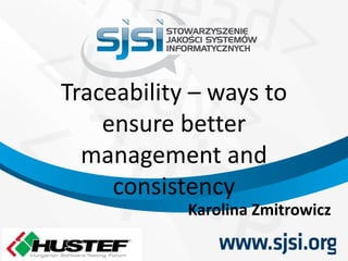Traceability – ways to
ensure better
management and
consistency
Karolina Zmitrowicz
 
