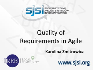 Quality of
Requirements in Agile
Karolina Zmitrowicz
 