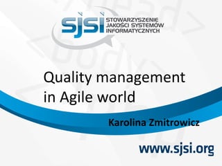 Quality management
in Agile world
Karolina Zmitrowicz
 