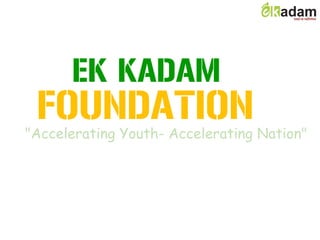 EK KADAM
FOUNDATION
"Accelerating Youth- Accelerating Nation"
 