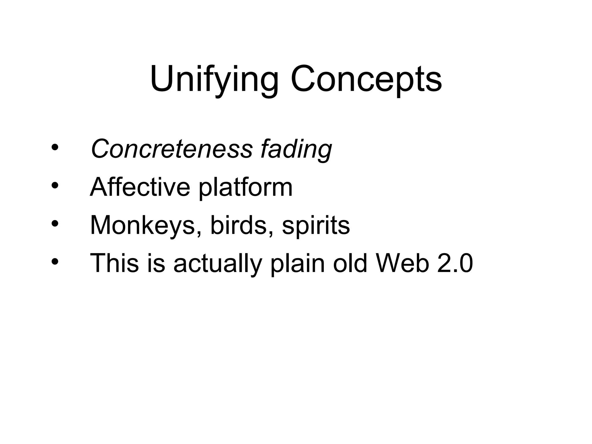 Unifying Concepts Concreteness fading Affective platform Monkeys, birds, spirits This is actually plain old Web 2.0 