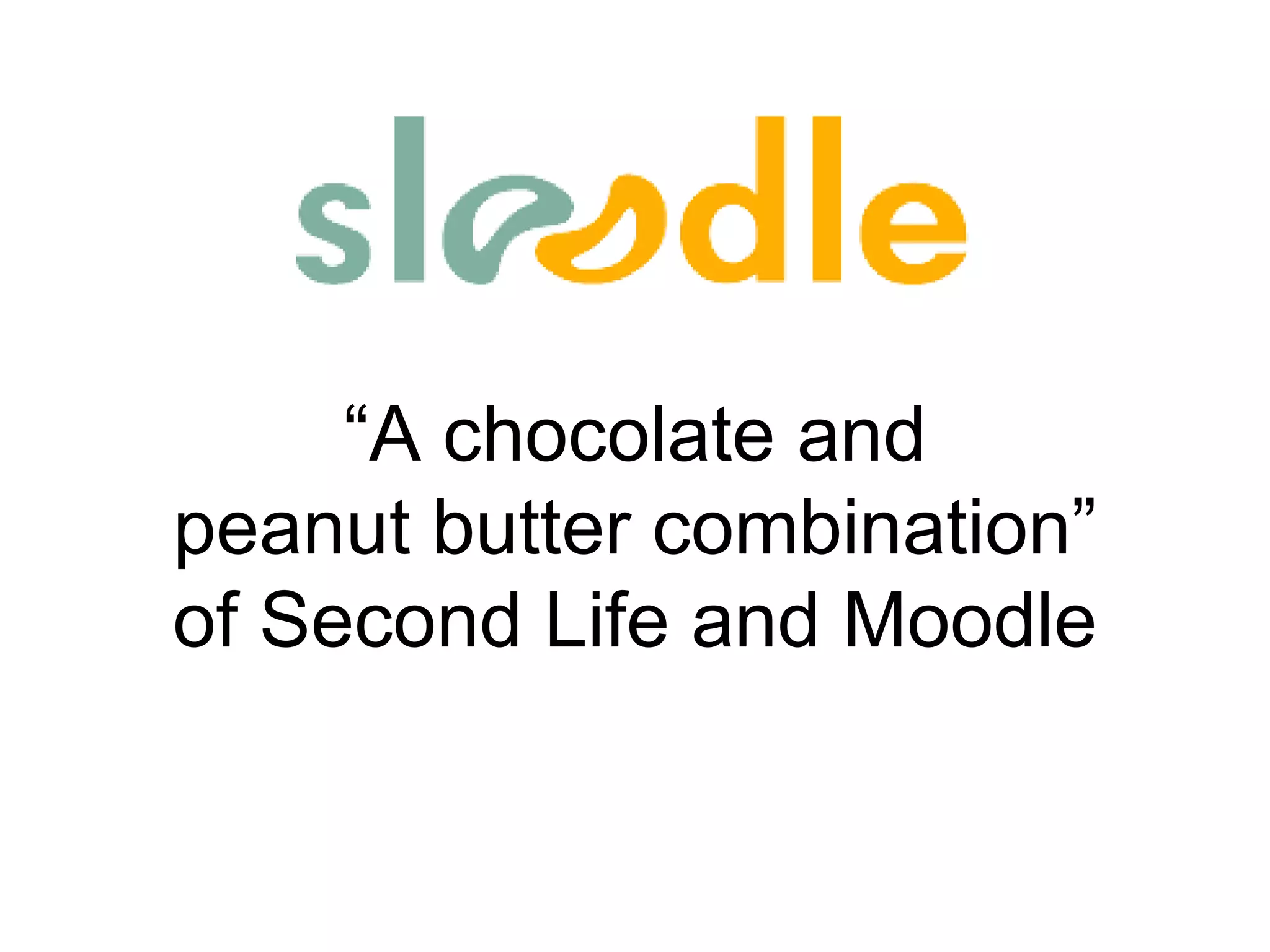 “ A chocolate and peanut butter combination” of Second Life and Moodle 