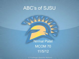 ABC’s of SJSU




    Nirmal Patel
     MCOM 70
      11/5/12
 
