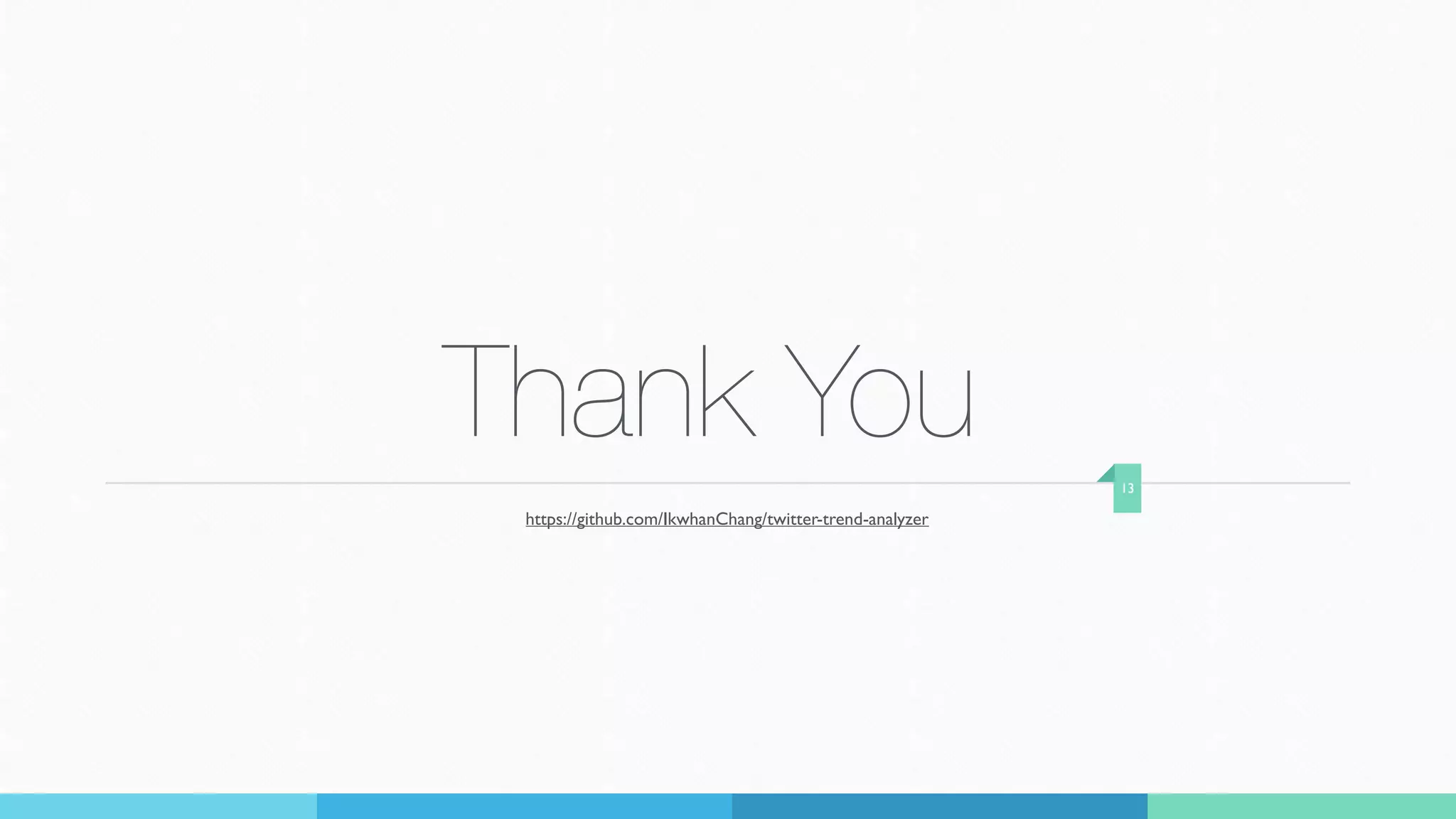 Thank You 13
https://github.com/IkwhanChang/twitter-trend-analyzer
 