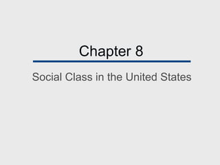 Chapter 8
Social Class in the United States
 