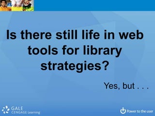 Is there still life in web
    tools for library
      strategies?
                  Yes, but . . .
 