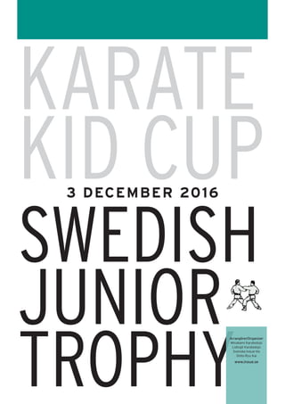 KARATE
KID CUP
SWEDISH
JUNIOR
TROPHY
Arrangörer/Organizer
Minakami Karatedojo
Lidingö Karatedojo
Svenska Inoue-Ha
Shito-Ryu Kai
www.inoue.se
3 DECEMBER 2016
 
