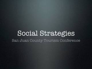 Social Strategies
San Juan County Tourism Conference
 
