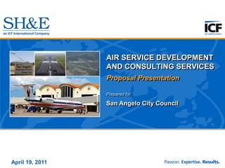 AIR SERVICE DEVELOPMENT AND CONSULTING SERVICES Proposal Presentation Prepared for: San Angelo City Council April 19, 2011  