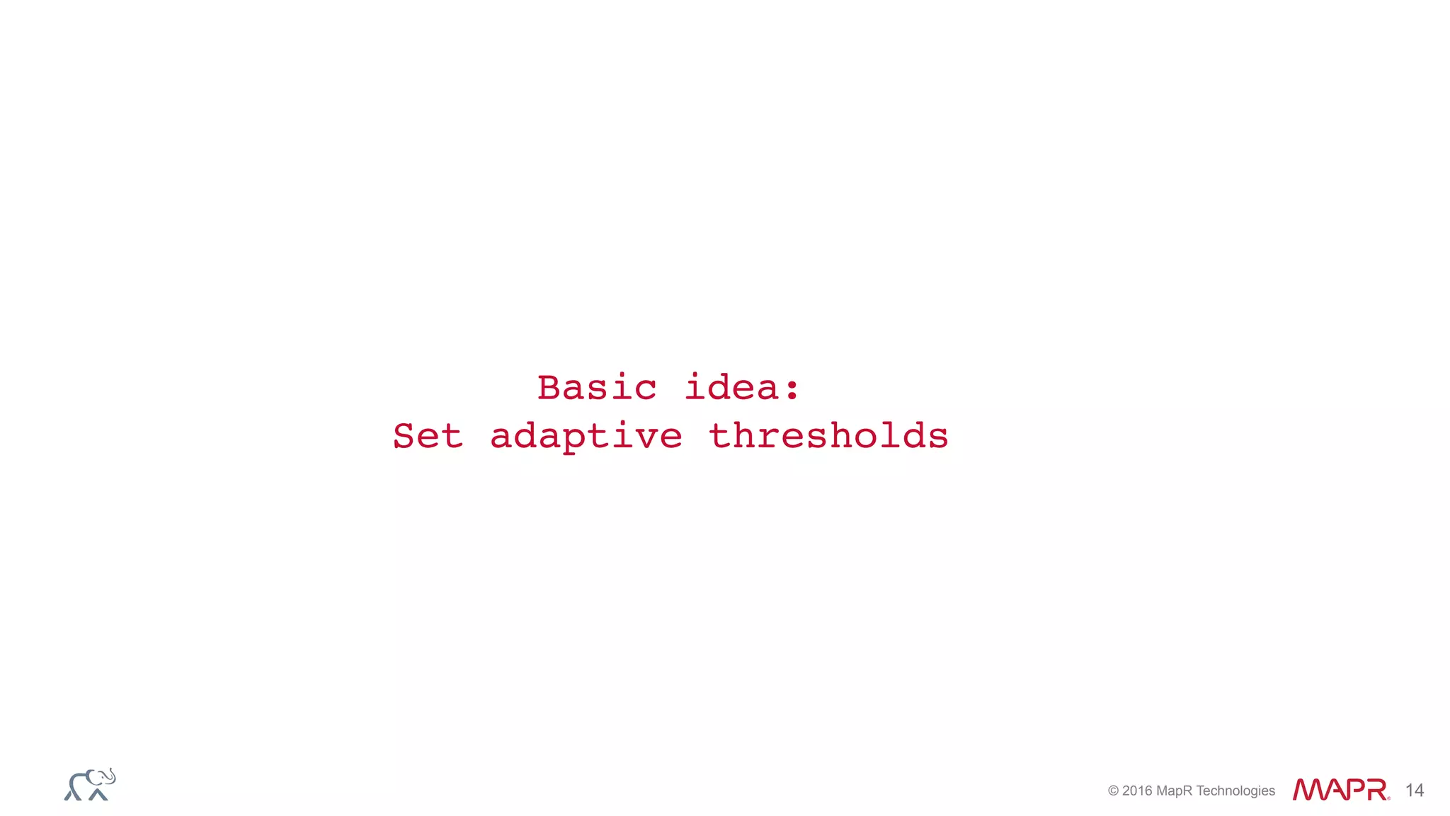 © 2016 MapR Technologies 14
Basic idea: 
Set adaptive thresholds
 