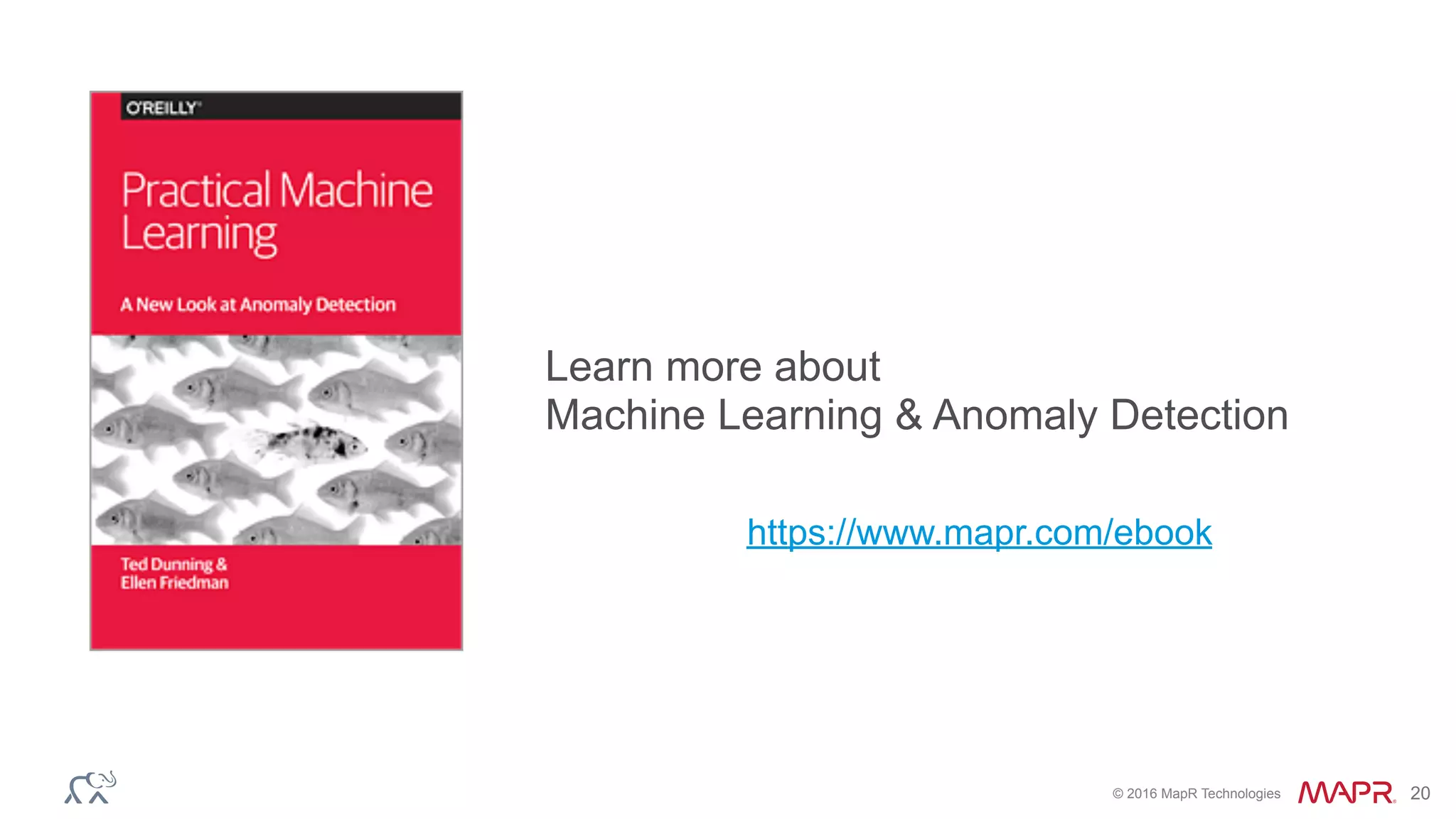© 2016 MapR Technologies 20
https://www.mapr.com/ebook
Learn more about  
Machine Learning & Anomaly Detection
 