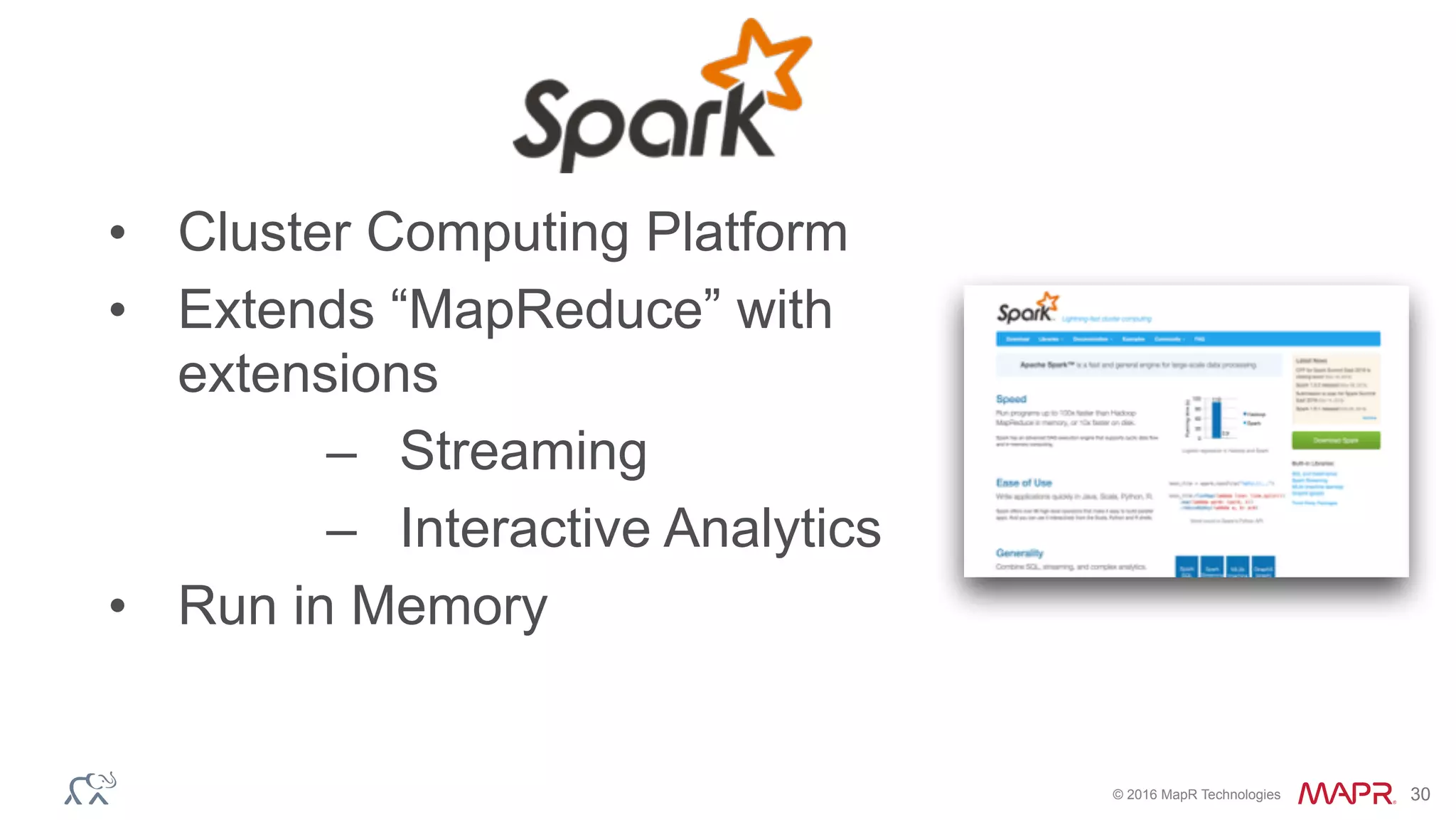 © 2016 MapR Technologies 30
• Cluster Computing Platform
• Extends “MapReduce” with
extensions
– Streaming
– Interactive Analytics
• Run in Memory
 