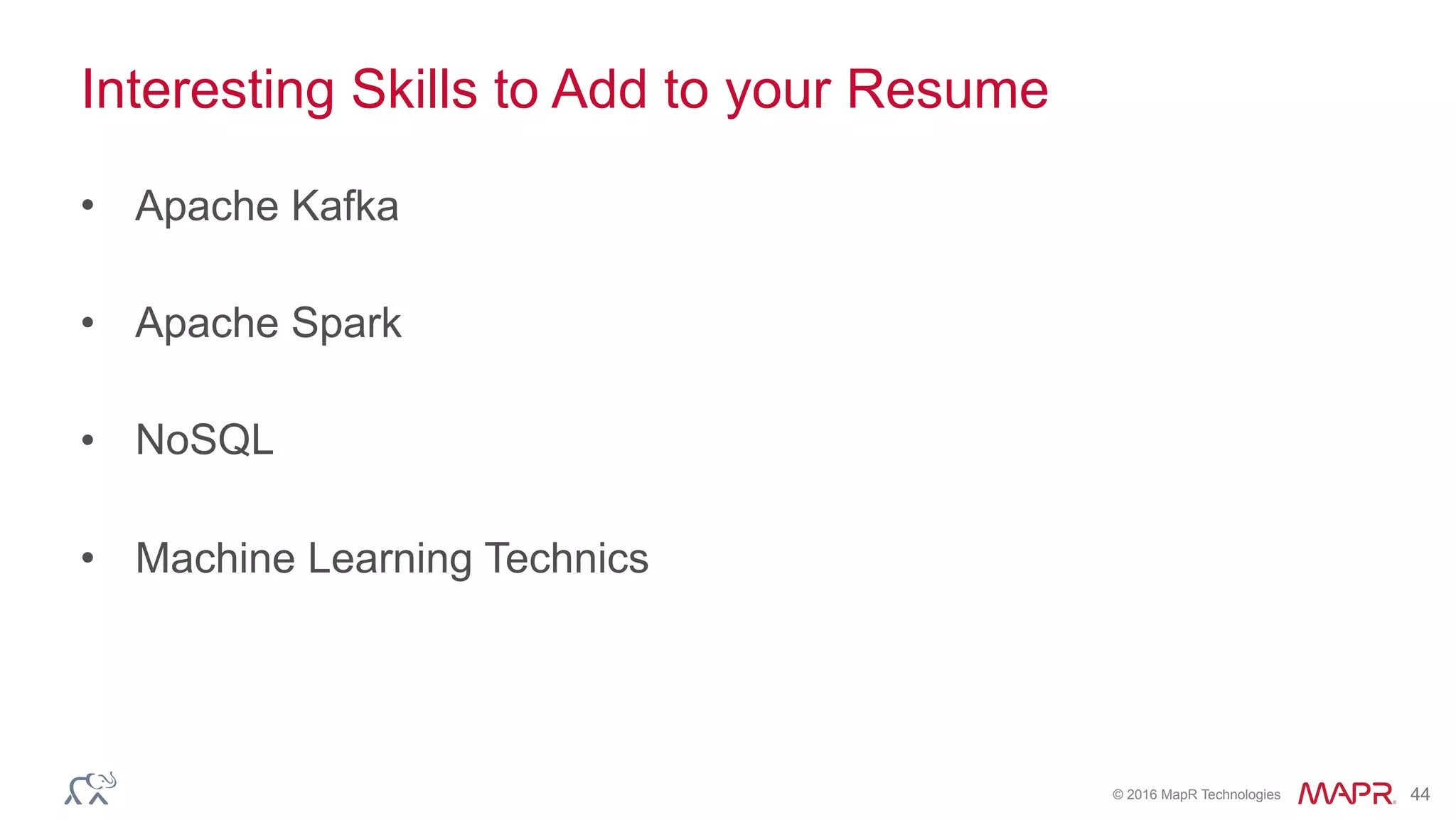 © 2016 MapR Technologies 44
Interesting Skills to Add to your Resume
• Apache Kafka
• Apache Spark
• NoSQL
• Machine Learning Technics
 