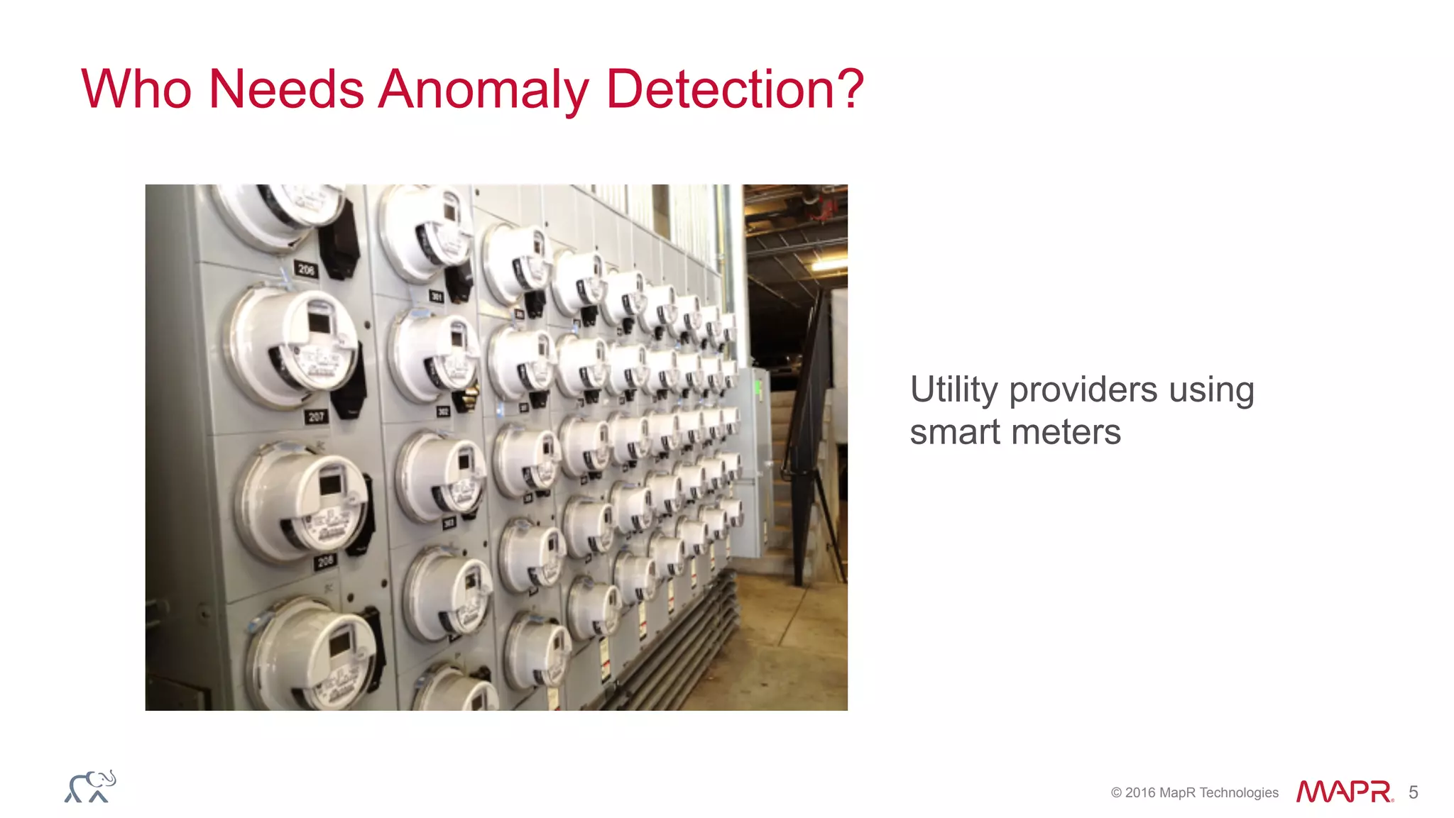 © 2016 MapR Technologies 5
Who Needs Anomaly Detection?
Utility providers using
smart meters
 