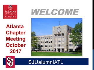 WELCOME
SJUalumniATL
Atlanta
Chapter
Meeting
October
2017
 