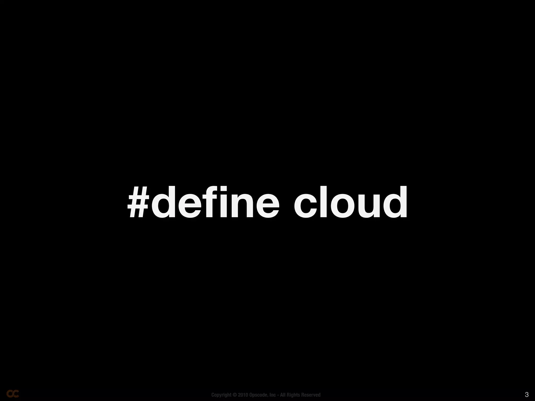 #deﬁne cloud



   Copyright © 2010 Opscode, Inc - All Rights Reserved   3
 