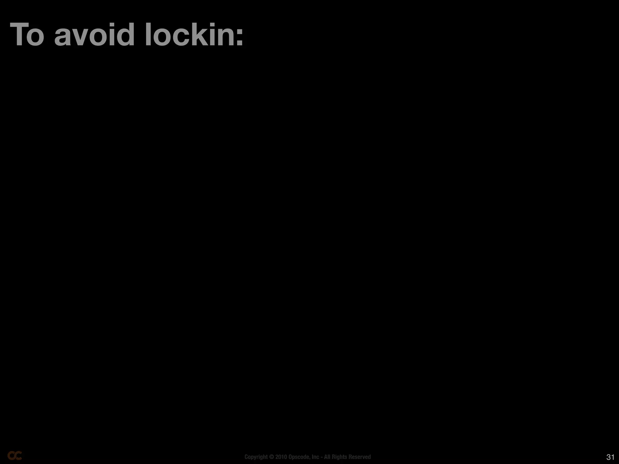 To avoid lockin:




                   Copyright © 2010 Opscode, Inc - All Rights Reserved   31
 