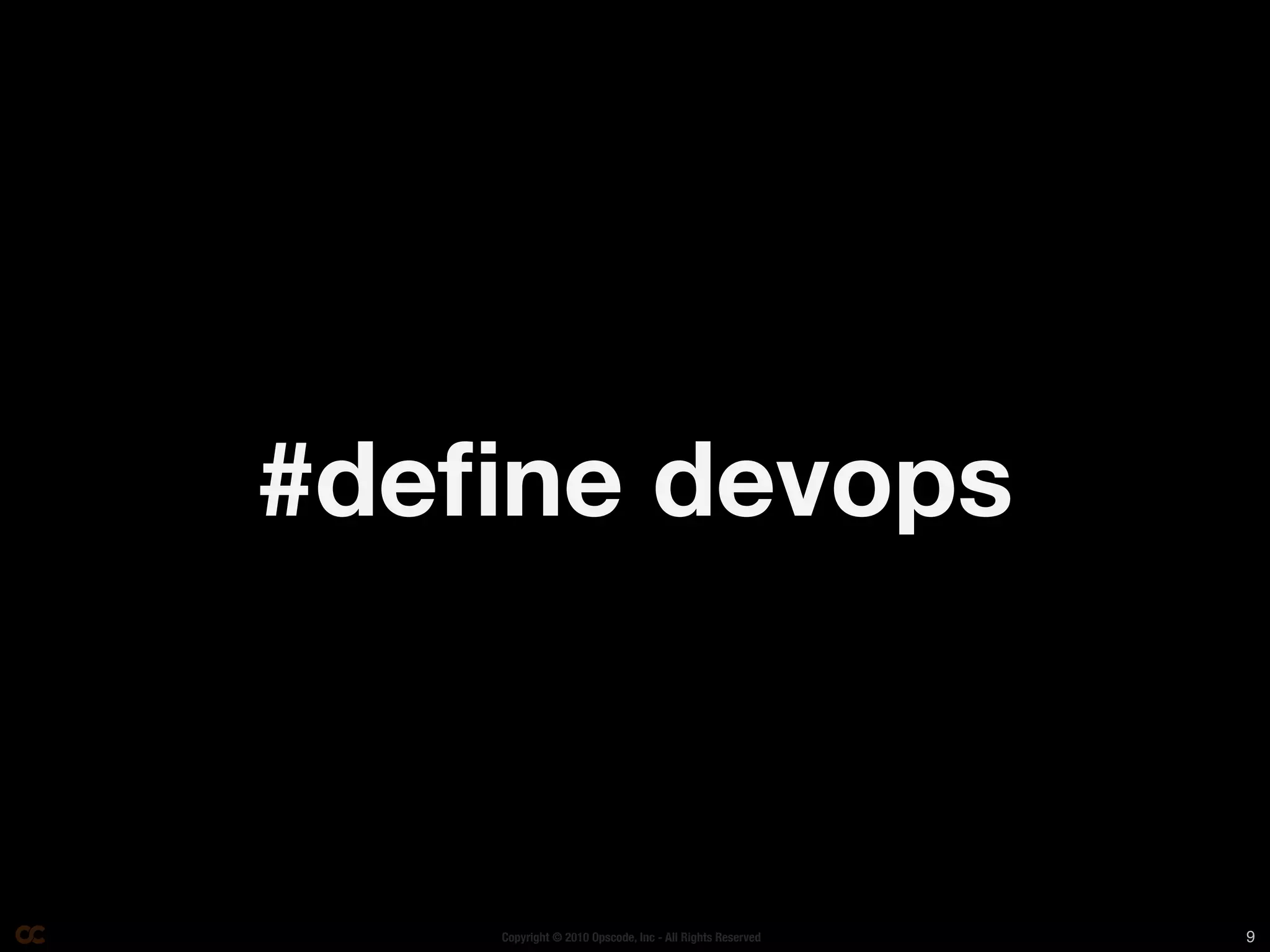 #deﬁne devops



    Copyright © 2010 Opscode, Inc - All Rights Reserved   9
 