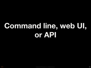 Command line, web UI,
      or API



        Copyright © 2010 Opscode, Inc - All Rights Reserved   18
 